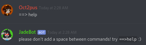 Upon my input of "==> help", JadeBot corrects me and says "please don't add a space between commands! try ==>help :)"